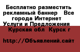 Бесплатно разместить рекламный баннер - Все города Интернет » Услуги и Предложения   . Курская обл.,Курск г.